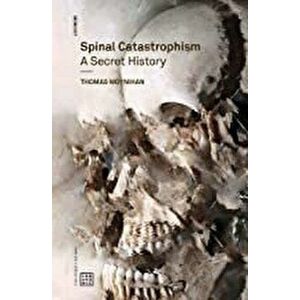 Spinal Catastrophism: A Secret History, Paperback - Thomas Moynihan imagine