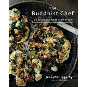 The Buddhist Chef: 100 Simple, Feel-Good Vegan Recipes, Paperback - Jean-Philippe Cyr imagine