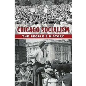 Chicago Socialism: The People's History, Paperback - Joseph Anthony Rulli imagine