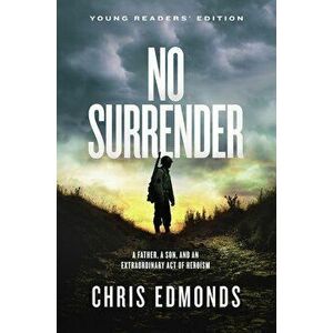 No Surrender Young Readers' Edition: A Father, a Son, and an Extraordinary Act of Heroism, Hardcover - Chris Edmonds imagine