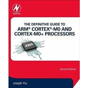 The Definitive Guide to Arm(r) Cortex(r)-M0 and Cortex-M0+ Processors, Paperback - Joseph Yiu imagine