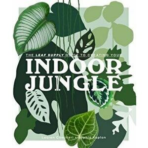 The Leaf Supply Guide to Creating Your Indoor Jungle, Hardcover - Lauren Camilleri imagine