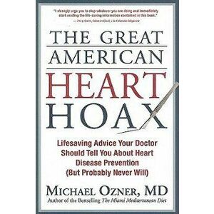 The Great American Heart Hoax: Lifesaving Advice Your Doctor Should Tell You about Heart Disease Prevention (But Probably Never Will), Paperback - Mic imagine