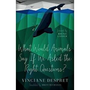 What Would Animals Say If We Asked the Right Questions?, Paperback - Vinciane Despret imagine