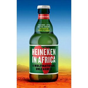 Heineken in Africa: A Multinational Unleashed, Hardcover - Olivier Van Beemen imagine
