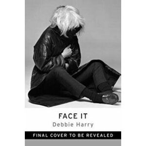 Face It, Hardcover - Debbie Harry imagine