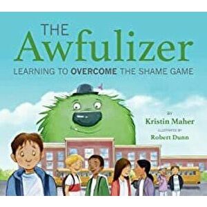 The Awfulizer: Learning to Overcome the Shame Game, Paperback - Kristin Maher imagine