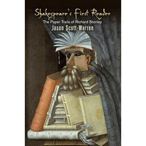 Shakespeare's First Reader: The Paper Trails of Richard Stonley, Hardcover - Jason Scott-Warren imagine