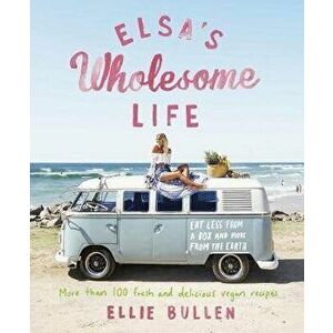 Elsa's Wholesome Life: Eat Less from a Box and More from the Earth, Paperback - Ellie Bullen imagine