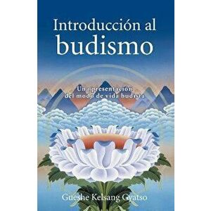 Introduccion Al Budismo (Introduction to Buddhism): Una Presentacion del Modo de Vida Budista, Paperback - Gueshe Kelsang Gyatso imagine