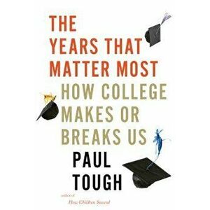 The Years That Matter Most: How College Makes or Breaks Us, Hardcover - Paul Tough imagine
