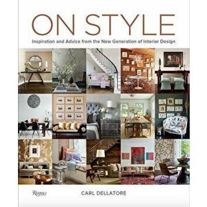 On Style: Inspiration and Advice from the New Generation of Interior Design, Hardcover - Carl Dellatore imagine
