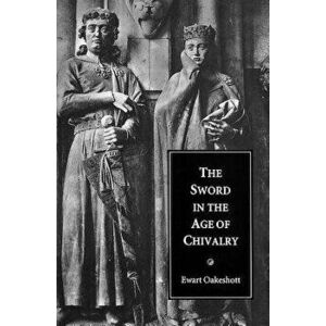 The Sword in the Age of Chivalry, Paperback - Ewart Oakeshott imagine