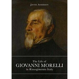 Life of Giovanni Morelli in Risorgimento Italy - Jaynie Anderson imagine
