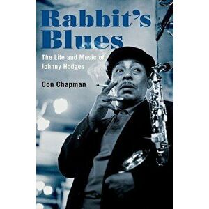 Rabbit's Blues: The Life and Music of Johnny Hodges, Hardcover - Con Chapman imagine