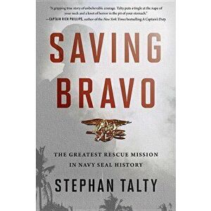 Saving Bravo: The Greatest Rescue Mission in Navy Seal History, Paperback - Stephan Talty imagine