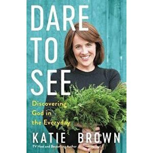 Dare to See: Discovering God in the Everyday, Hardcover - Katie Brown imagine