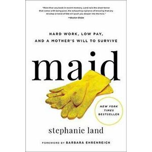 Maid: Hard Work, Low Pay, and a Mother's Will to Survive, Paperback - Stephanie Land imagine