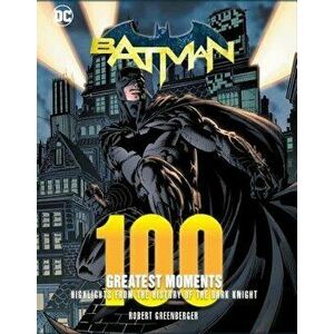 Batman: 100 Greatest Moments: Highlights from the History of the Dark Knight, Hardcover - Robert Greenberger imagine