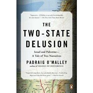 The Two-State Delusion: Israel and Palestine--A Tale of Two Narratives, Paperback - Padraig O'Malley imagine