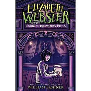 Elizabeth Webster and the Court of Uncommon Pleas, Hardcover - William Lashner imagine