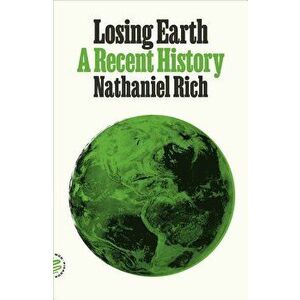 Losing Earth: A Recent History, Paperback - Nathaniel Rich imagine