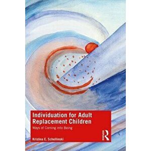 Individuation for Adult Replacement Children: Ways of Coming Into Being, Paperback - Kristina E. Schellinski imagine