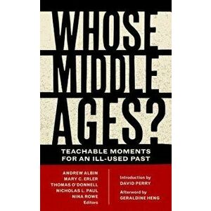 Whose Middle Ages?: Teachable Moments for an Ill-Used Past, Paperback - Andrew Albin imagine
