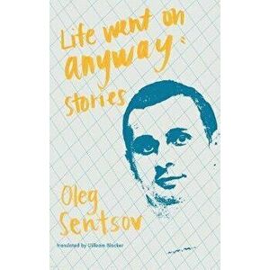 Life Went on Anyway: Stories, Paperback - Oleg Sentsov imagine