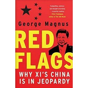 Red Flags: Why XI's China Is in Jeopardy, Paperback - George Magnus imagine
