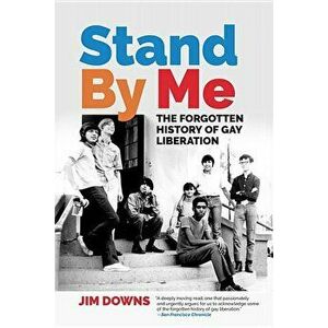 Stand by Me: The Forgotten History of Gay Liberation - Jim Downs imagine