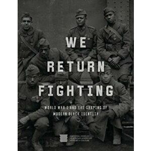 We Return Fighting: World War I and the Shaping of Modern Black Identity, Hardcover - Nat'l Mus Afr Am Hist Culture imagine