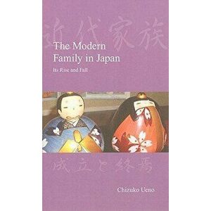The Modern Family in Japan: Its Rise and Fall, Paperback - Chizuko Ueno imagine