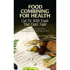 Food Combining for Health: Get Fit with Foods That Don't Fight, Paperback - Doris Grant imagine