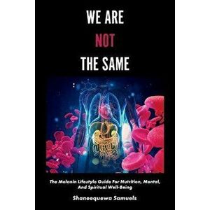We Are Not the Same: The Melanin Lifestyle Guide for Nutrition, Mental, and Spiritual Well-Being, Paperback - Shaneequewa Samuels imagine