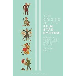The Origins of the Film Star System: Persona, Publicity and Economics in Early Cinema, Hardcover - Andrew Shail imagine