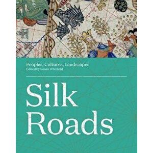 Silk Roads: Peoples, Cultures, Landscapes, Hardcover - Susan Whitfield imagine