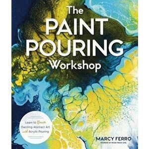 The Paint Pouring Workshop: Learn to Create Dazzling Abstract Art with Acrylic Pouring, Paperback - Marcy Ferro imagine