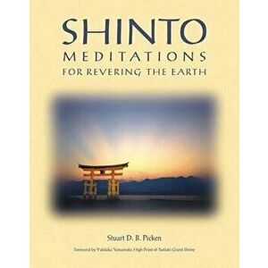 Shinto Meditations for Revering the Earth, Paperback - Stuart D. B. Picken imagine