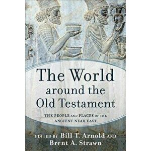 The World Around the Old Testament: The People and Places of the Ancient Near East, Paperback - Bill T. Arnold imagine