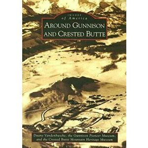 Around Gunnison and Crested Butte, Paperback - Duane Vandenbusche imagine