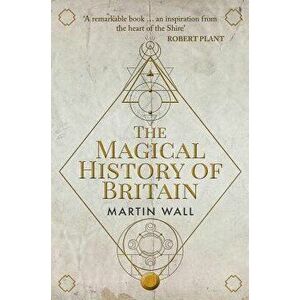 The Magical History of Britain, Hardcover - Martin Wall imagine