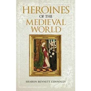 Heroines of the Medieval World, Paperback - Sharon Bennett Connolly imagine