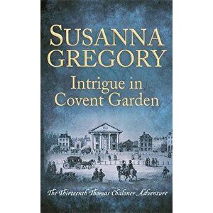 Intrigue in Covent Garden: The Thirteenth Thomas Chaloner Adventure, Paperback - Susanna Gregory imagine