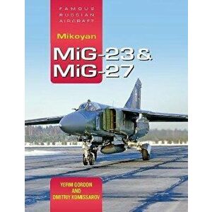 Mikoyan Mig-23 & Mig-27: Famous Russian Aircraft, Hardcover - Yefim Gordon imagine