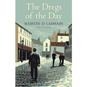 The Dregs of the Day, Paperback - Mairtin O. Cadhain imagine