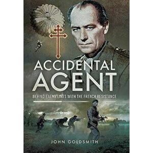Accidental Agent: Behind Enemy Lines with the French Resistance, Hardcover - John Goldsmith imagine