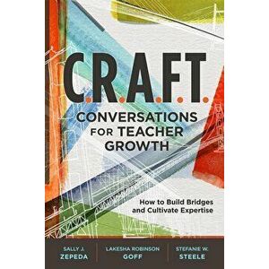 C.R.A.F.T. Conversations for Teacher Growth: How to Build Bridges and Cultivate Expertise, Paperback - Sally J. Zepeda imagine