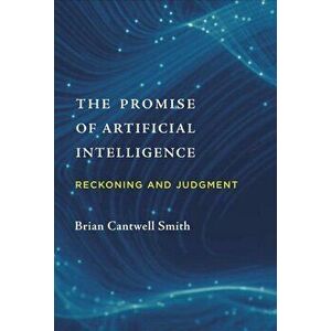 The Promise of Artificial Intelligence: Reckoning and Judgment, Hardcover - Brian Cantwell Smith imagine