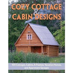 Cozy Cottage & Cabin Designs: 200+ Cottages, Cabins, A-Frames, Vacation Homes, Apartment Garages, Sheds & More, Paperback - Design America Inc imagine